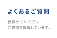 よくあるご質問：皆様からいただくご質問を掲載しています。